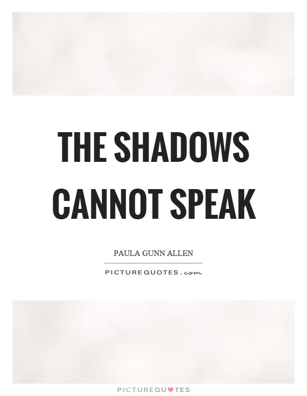 The shadows cannot speak Picture Quote #1