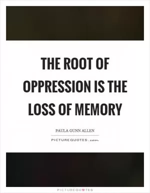 The root of oppression is the loss of memory Picture Quote #1