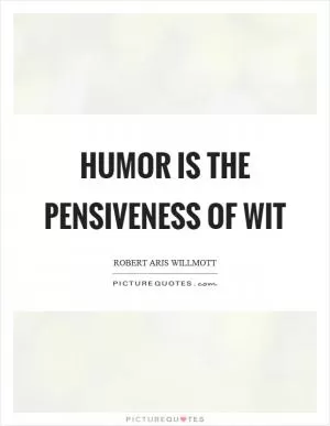 Humor is the pensiveness of wit Picture Quote #1