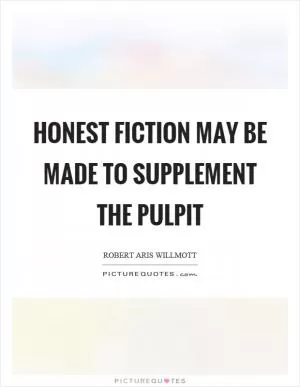 Honest fiction may be made to supplement the pulpit Picture Quote #1