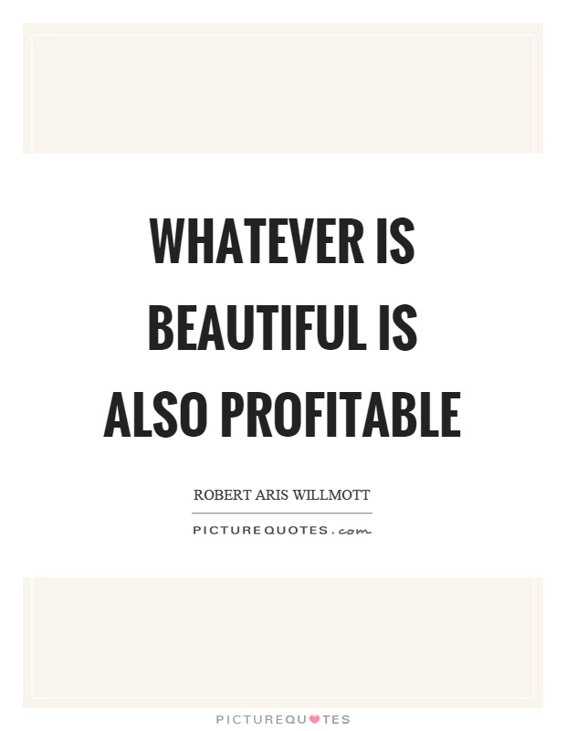 Whatever is beautiful is also profitable Picture Quote #1