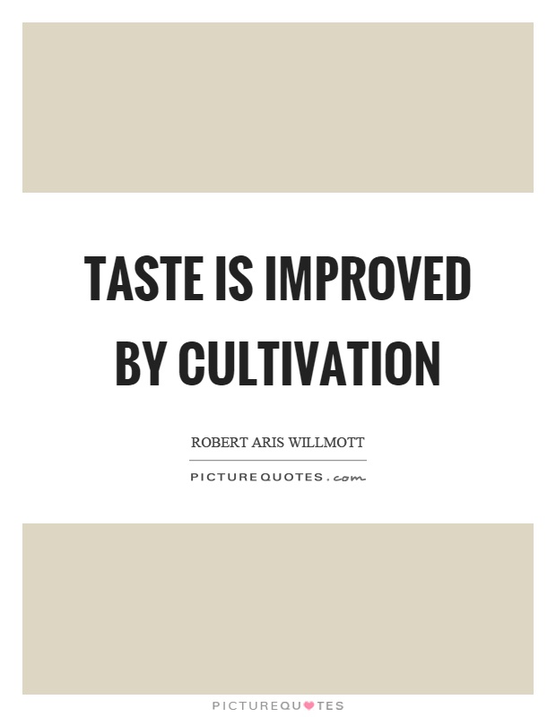 Taste is improved by cultivation Picture Quote #1