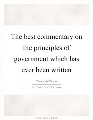 The best commentary on the principles of government which has ever been written Picture Quote #1