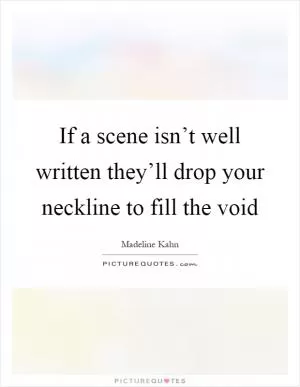 If a scene isn’t well written they’ll drop your neckline to fill the void Picture Quote #1