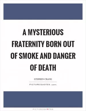 A mysterious fraternity born out of smoke and danger of death Picture Quote #1