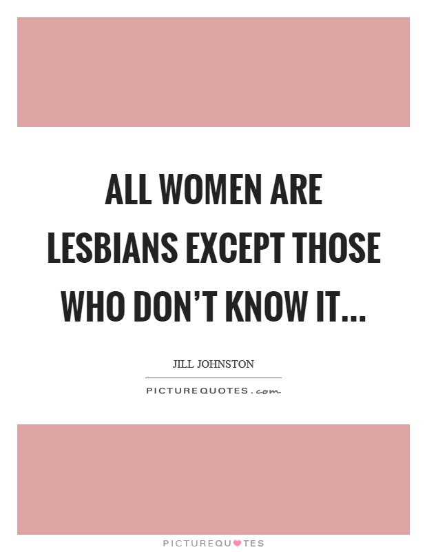 All women are lesbians except those who don't know it Picture Quote #1