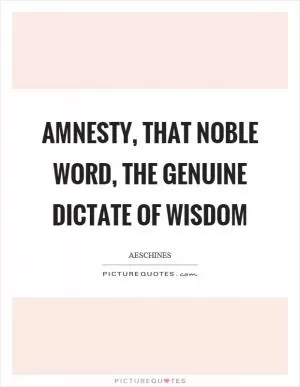 Amnesty, that noble word, the genuine dictate of wisdom Picture Quote #1