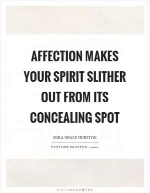 Affection makes your spirit slither out from its concealing spot Picture Quote #1
