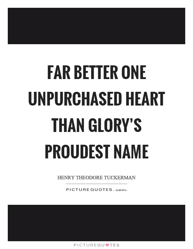 Far better one unpurchased heart than glory's proudest name Picture Quote #1