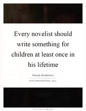 Every novelist should write something for children at least once in his lifetime Picture Quote #1