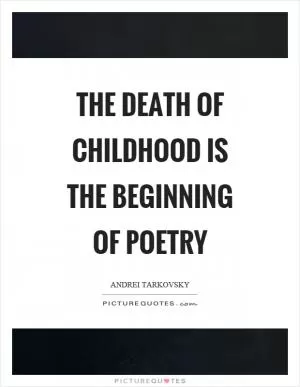 The death of childhood is the beginning of poetry Picture Quote #1