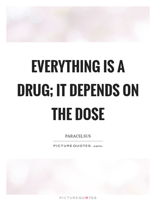Everything is a drug; it depends on the dose Picture Quote #1