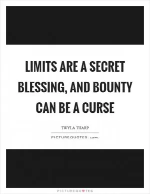 Limits are a secret blessing, and bounty can be a curse Picture Quote #1