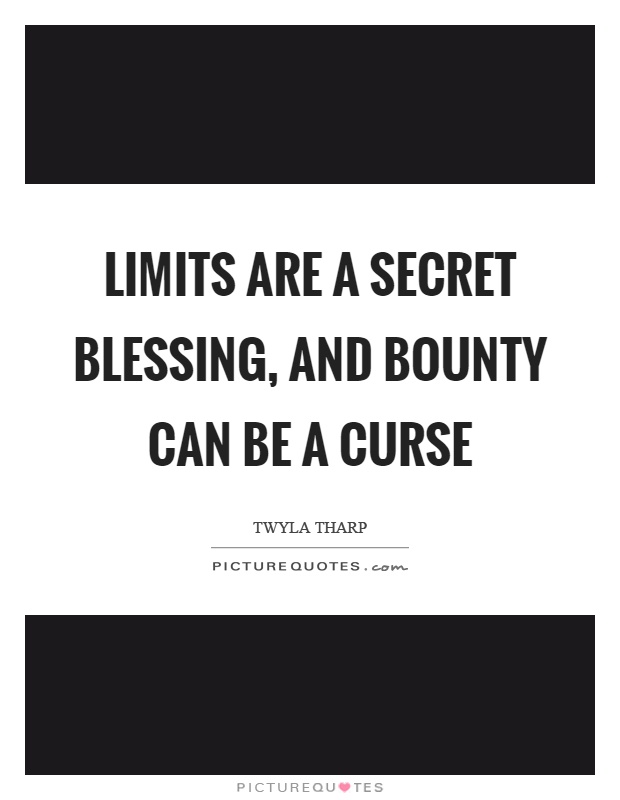 Limits are a secret blessing, and bounty can be a curse Picture Quote #1