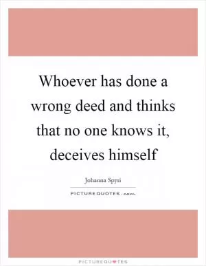 Whoever has done a wrong deed and thinks that no one knows it, deceives himself Picture Quote #1