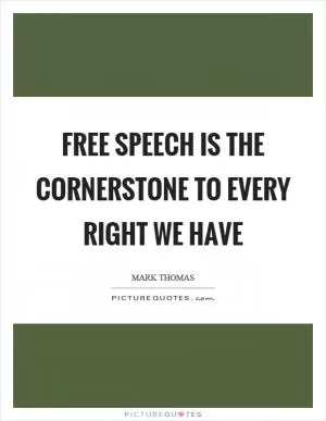 Free speech is the cornerstone to every right we have Picture Quote #1
