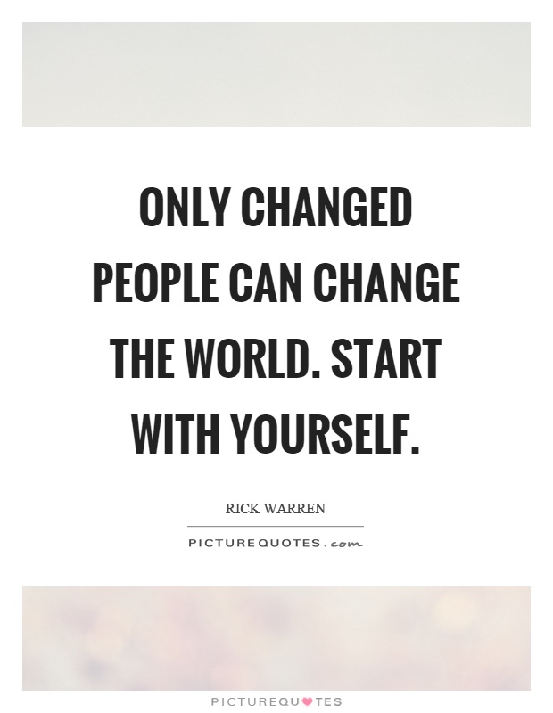 Only changed people can change the world. Start with yourself Picture Quote #1