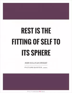 Rest is the fitting of self to its sphere Picture Quote #1