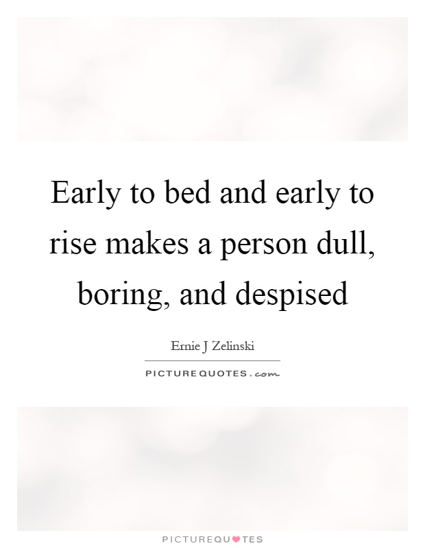 Early to bed and early to rise makes a person dull, boring, and despised Picture Quote #1