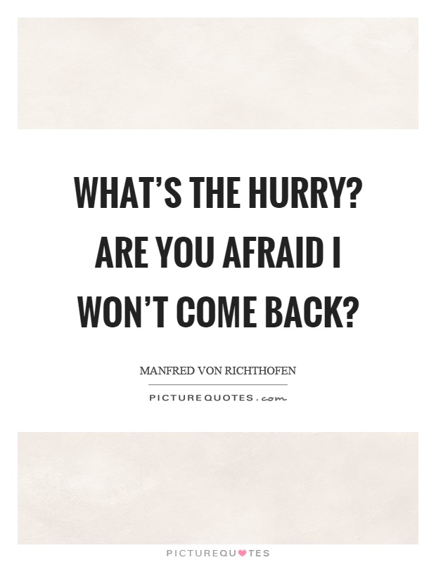 What’s the hurry? Are you afraid I won’t come back? Picture Quote #1