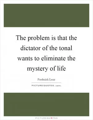 The problem is that the dictator of the tonal wants to eliminate the mystery of life Picture Quote #1