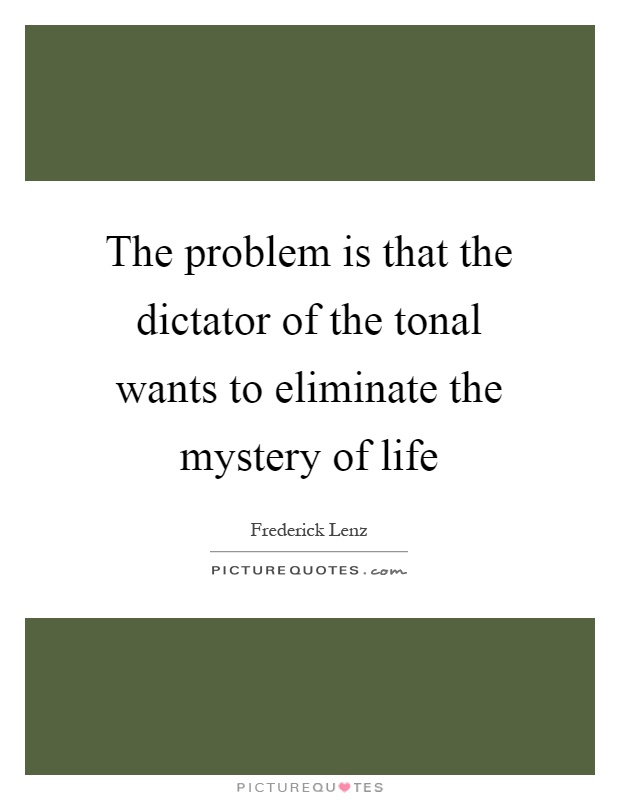 The problem is that the dictator of the tonal wants to eliminate the mystery of life Picture Quote #1