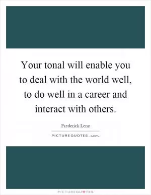 Your tonal will enable you to deal with the world well, to do well in a career and interact with others Picture Quote #1