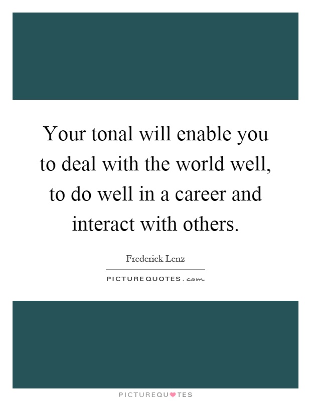 Your tonal will enable you to deal with the world well, to do well in a career and interact with others Picture Quote #1