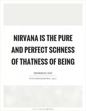Nirvana is the pure and perfect schness of thatness of being Picture Quote #1