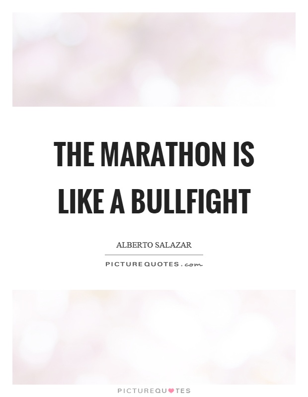 The marathon is like a bullfight Picture Quote #1