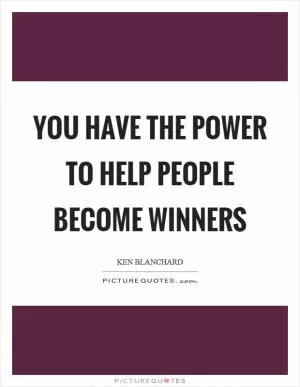 You have the power to help people become winners Picture Quote #1