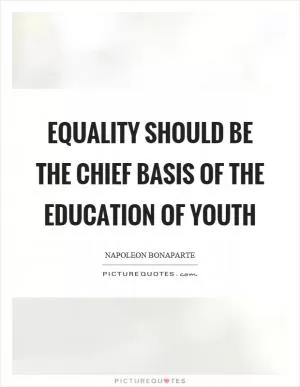 Equality should be the chief basis of the education of youth Picture Quote #1