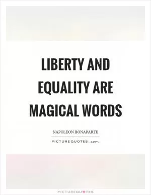 Liberty and equality are magical words Picture Quote #1