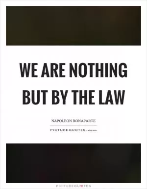 We are nothing but by the law Picture Quote #1