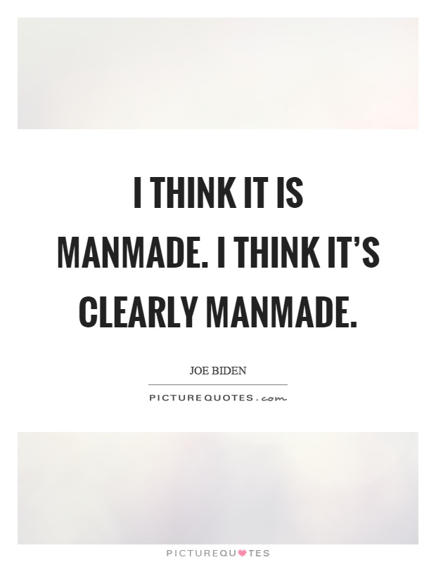 I think it is manmade. I think it's clearly manmade Picture Quote #1