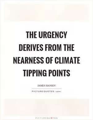 The urgency derives from the nearness of climate tipping points Picture Quote #1