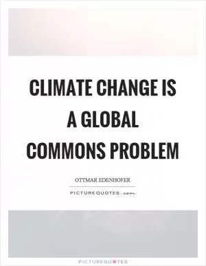 Climate change is a global commons problem Picture Quote #1