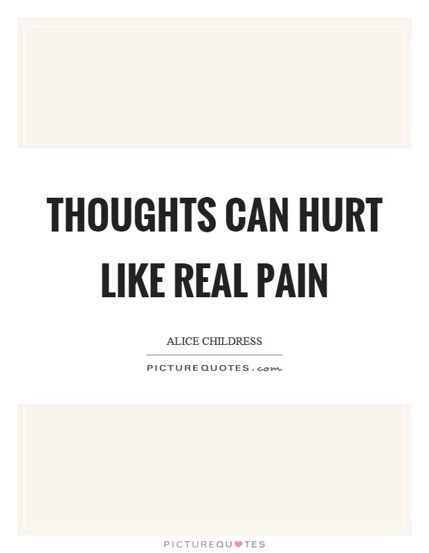 Thoughts can hurt like real pain Picture Quote #1