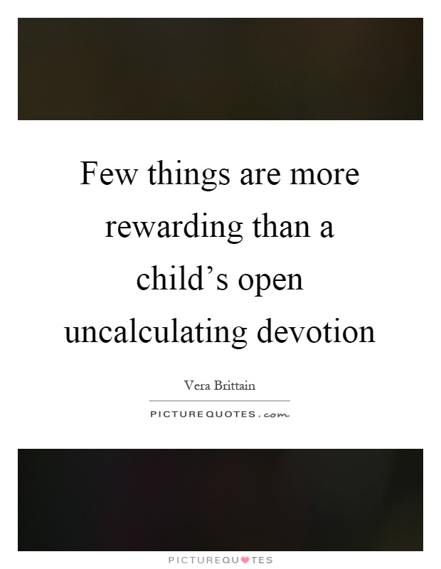 Few things are more rewarding than a child's open uncalculating devotion Picture Quote #1
