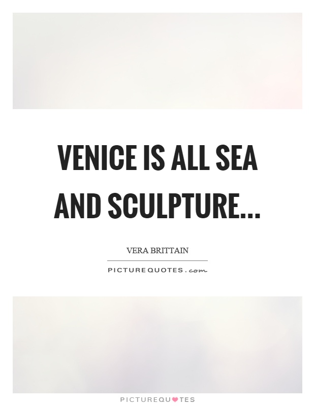 Venice is all sea and sculpture Picture Quote #1