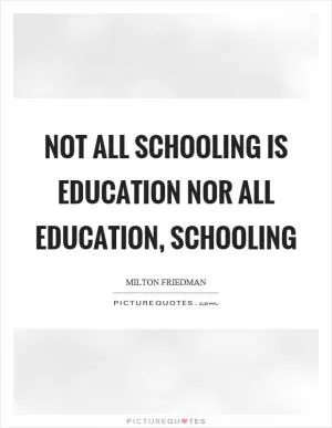 Not all schooling is education nor all education, schooling Picture Quote #1