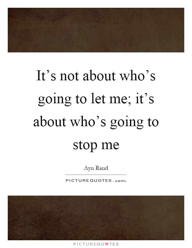 It's not about who's going to let me; it's about who's going to stop me Picture Quote #1