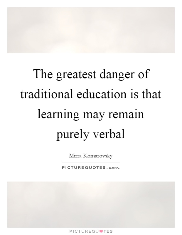 The greatest danger of traditional education is that learning may remain purely verbal Picture Quote #1