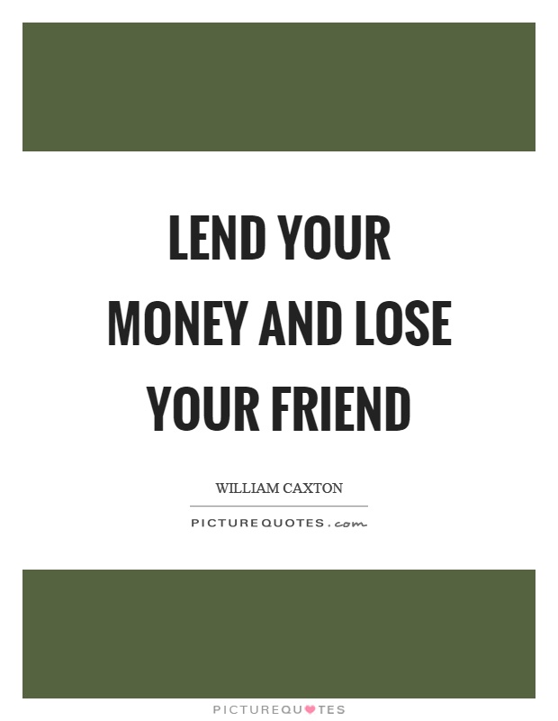 Lend your money and lose your friend Picture Quote #1