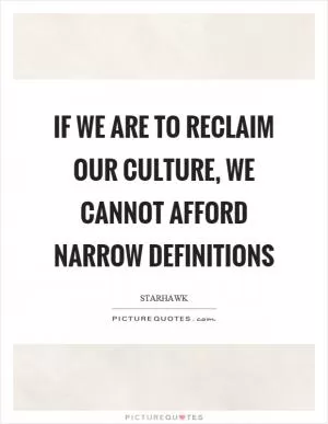If we are to reclaim our culture, we cannot afford narrow definitions Picture Quote #1