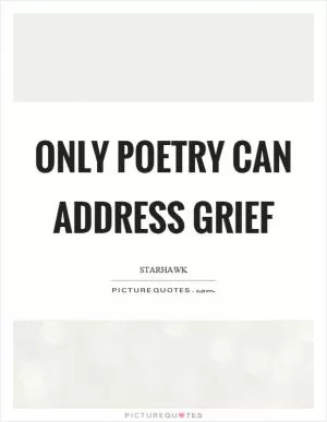 Only poetry can address grief Picture Quote #1