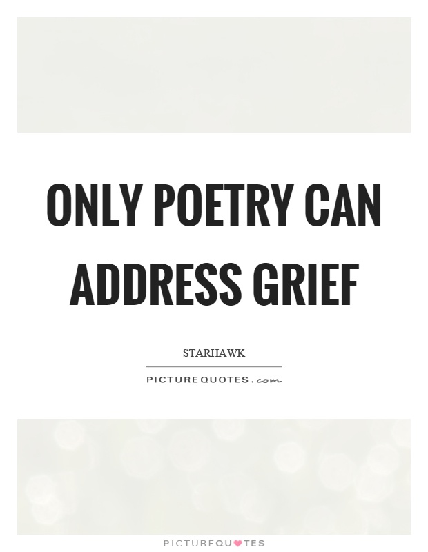 Only poetry can address grief Picture Quote #1
