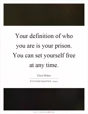 Your definition of who you are is your prison. You can set yourself free at any time Picture Quote #1