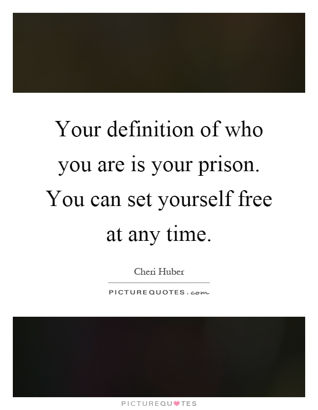 Your definition of who you are is your prison. You can set yourself free at any time Picture Quote #1