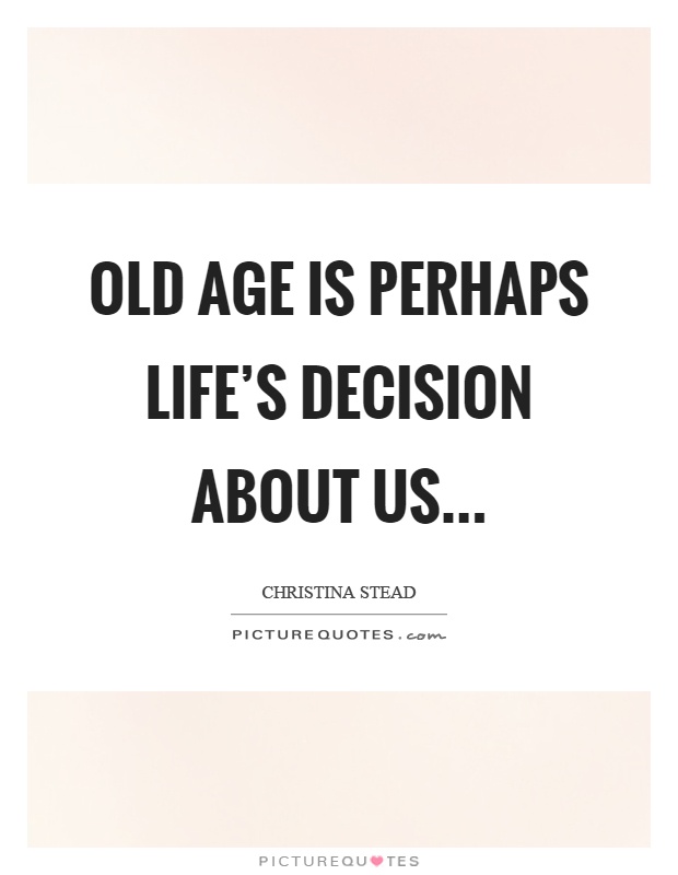 Old age is perhaps life's decision about us Picture Quote #1